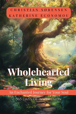 Wholehearted Living: An Enchanted Journey for your Soul - Sorensen, Christian, and Economou, Katherine