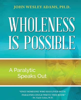 Wholeness is Possible: A Paralytic Speaks Out - Adams, John Wesley