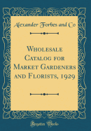 Wholesale Catalog for Market Gardeners and Florists, 1929 (Classic Reprint)