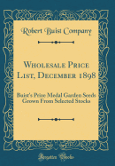 Wholesale Price List, December 1898: Buist's Prize Medal Garden Seeds Grown from Selected Stocks (Classic Reprint)