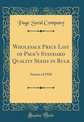 Wholesale Price List of Page's Standard Quality Seeds in Bulk: Season of 1926 (Classic Reprint) - Company, Page Seed