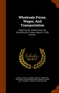 Wholesale Prices, Wages, And Transportation: Report By Mr. Aldrich, From The Committee On Finance, March 3, 1893, Volume 1