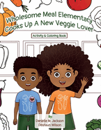 Wholesome Meal Elementary Cooks Up A New Veggie Lover: Activity & Coloring Book