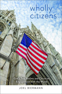 Wholly Citizens: God's Two Realms and Christian Engagement with the World - Biermann, Joel D.