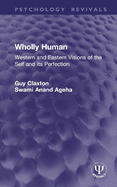 Wholly Human: Western and Eastern Visions of the Self and Its Perfection