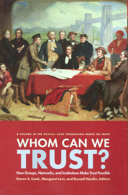 Whom Can We Trust?: How Groups, Networks, and Institutions Make Trust Possible - Cook, Karen S (Editor), and Levi, Margaret, Professor (Editor), and Hardin, Russell (Editor)