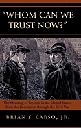 Whom Can We Trust Now?: The Meaning of Treason in the United States, from the Revolution Through the Civil War