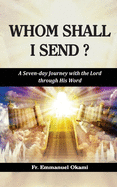 Whom Shall I Send?: A Seven-day Journey with the Lord through His Word