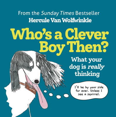 Who's a Clever Boy, Then?: What Your Dog is Really Thinking - Van Wolfwinkle, Hercule