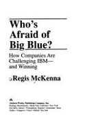 Who's Afraid of Big Blue? How Companies Are Challenging IBM--And Winning - McKenna, Regis