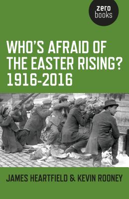 Who's Afraid of the Easter Rising? 1916-2016 - Heartfield, James, and Rooney, Kevin