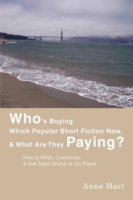 Who's Buying Which Popular Short Fiction Now, & What Are They Paying?: How to Write, Customize, & Sell Tales Online or On Paper - Hart, Anne