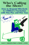 Who's Calling the Shots?: How to Respond Effectively to Children's Fascination with War Play, War Toys and Violent TV