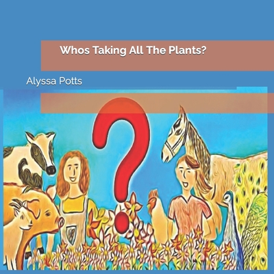 Who's taking all the plants - Walshaw, Hazel (Editor), and Potts, Alyssa E
