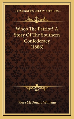 Who's the Patriot? a Story of the Southern Confederacy (1886) - Williams, Flora McDonald