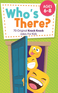 Who's There?: 70 Original Knock Knock Jokes For Kids Ages 6-8