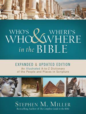 Who's Who and Where's Where in the Bible: An Illustrated A-To-Z Dictionary of the People and Places in Scripture - Miller, Stephen M