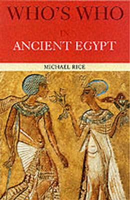 Who's Who in Ancient Egypt - Rice, Michael