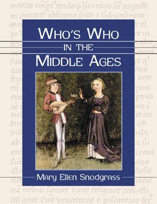 Who's Who in the Middle Ages - Snodgrass, Mary Ellen, M.A.