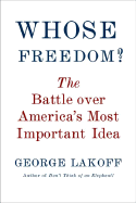 Whose Freedom?: The Battle Over America's Most Important Idea - Lakoff, George