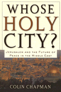 Whose Holy City?: Jerusalem and the Future of Peace in the Middle East - Chapman, Colin Gilbert