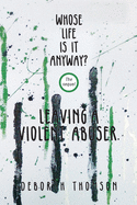 Whose Life Is It Anyway - Leaving a Violent Abuser