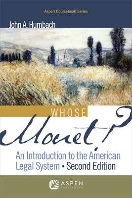 Whose Monet?: An Introduction to the American Legal System - Humbach, John A