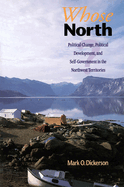 Whose North?: Political Change, Political Development and Self-Government in the Northwest Territories