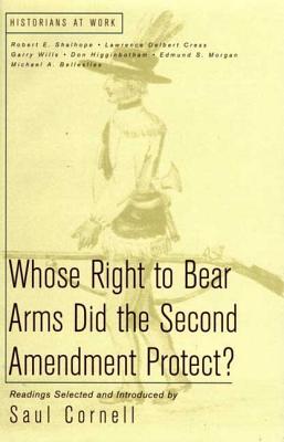 Whose Right to Bear Arms Did the Second Amendment Protect? - Cornell, Saul, Professor, and Countryman, Edward (Foreword by)