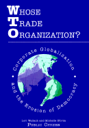 Whose Trade Organization?: Corporate Globalization and the Erosion of Democracy