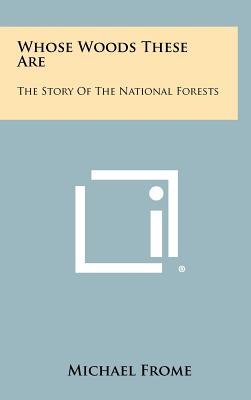 Whose Woods These Are: The Story Of The National Forests - Frome, Michael