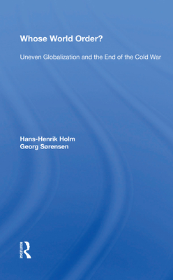 Whose World Order?: Uneven Globalization And The End Of The Cold War - Holm, Hans-henrik