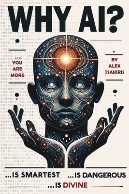 Why AI? Is Smartest... Is Dangerous... Is Divine - Tsakiris, Alex
