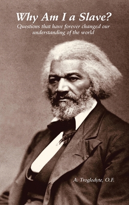 Why Am I a Slave? Questions that have forever changed our understanding of the world - Troglodyte, A