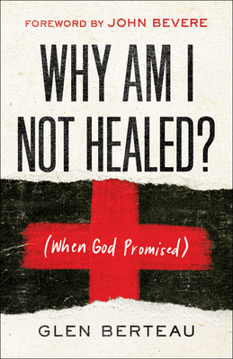 Why Am I Not Healed? - (When God Promised) - Berteau, Glen, and Bevere, John