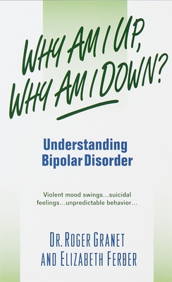 Why Am I Up, Why Am I Down?: Understanding Bipolar Disorder - Granet, Roger, M.D.