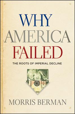 Why America Failed: The Roots of Imperial Decline - Berman, Morris