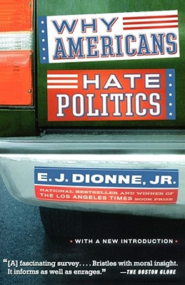 Why Americans Hate Politics - Dionne, E J, Jr.