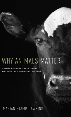 Why Animals Matter: Animal Consciousness, Animal Welfare, and Human Well-Being - Dawkins, Marian Stamp