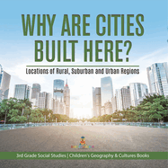 Why Are Cities Built Here? Locations of Rural, Suburban and Urban Regions 3rd Grade Social Studies Children's Geography & Cultures Books