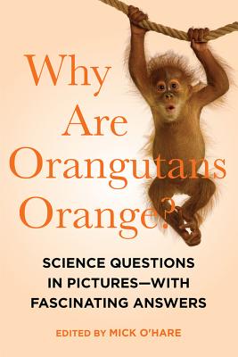 Why Are Orangutans Orange?: Science Questions in Pictures--With Fascinating Answers - O'Hare, Mick (Editor)