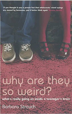 Why are They So Weird?: What's Really Going on in a Teenager's Brain - Strauch, Barbara