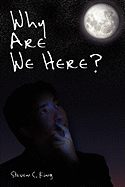 Why Are We Here? - King, Steven C