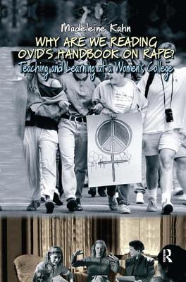 Why Are We Reading Ovid's Handbook on Rape?: Teaching and Learning at a Women's College - Kahn, Madeleine