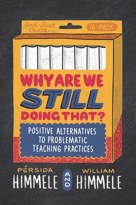 Why Are We Still Doing That?: Positive Alternatives to Problematic Teaching Practices - Himmele, Prsida, and Himmele, William