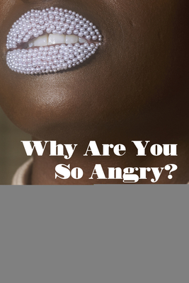 Why Are You So Angry?: Anger and Rage in Black Feminist Literature - Steinberg, Shirley R (Editor), and Potjans, Anne