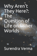 Why Aren't They Here?: The Question of Life on Other Worlds