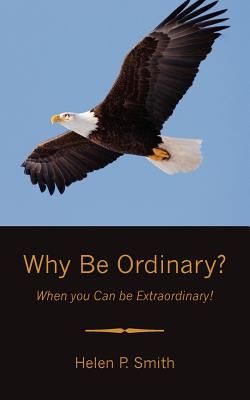 Why Be Ordinary?: When you Can be Extraordinary! - Smith, Helen P