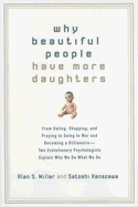 Why Beautiful People Have More Daughters: From Dating, Shopping, and Praying to Going to War and Becoming a Billionaire-- Two Evolutionary Psychologists Explain Why We Do What We Do
