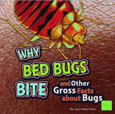 Why Bed Bugs Bite and Other Gross Facts about Bugs - Krell, Rayda (Consultant editor), and Rake, Jody S